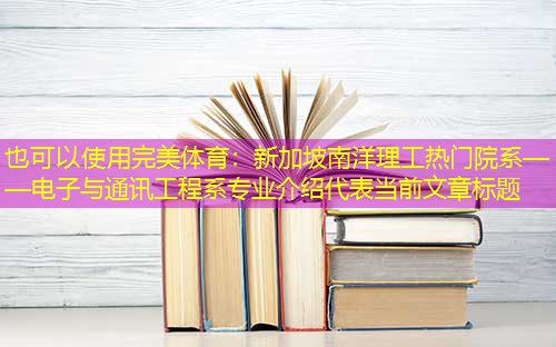 新加坡南洋理工热门院系——电子与通讯工程系专业介绍